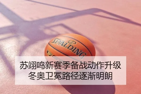 苏翊鸣新赛季备战动作升级 冬奥卫冕路径逐渐明朗